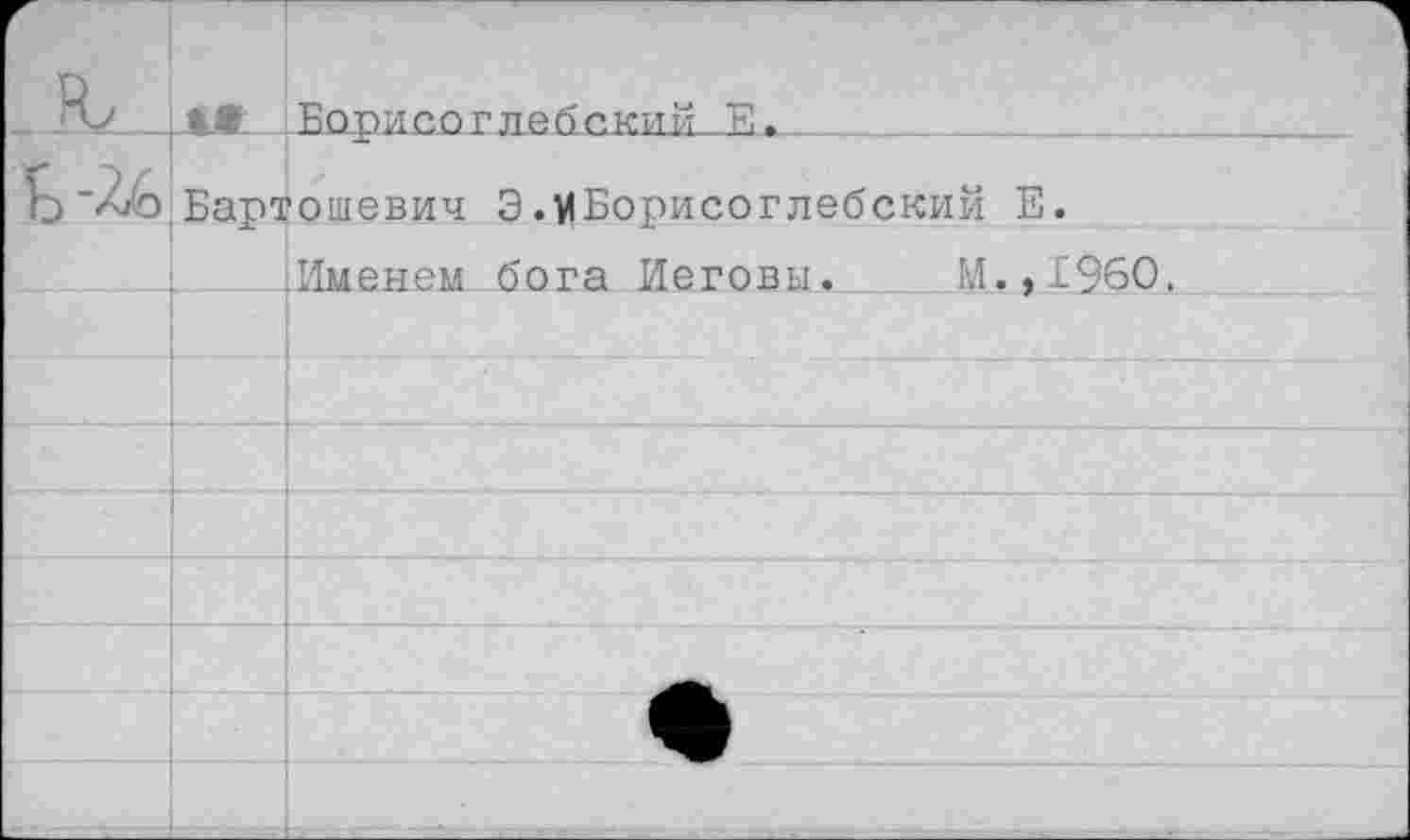 ﻿IЛ Борисе глеб с кий Е».,
Ь ’йо*
Бартошевич 3.^Борисоглебский Е.
^Именем бога Иеговы.
М.,1960.